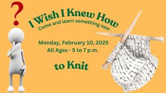 I wish I knew how to Knit, February 10, 5 to7 pm Always wanted to learn how to knit?  Would love to create your own toys, scarves, hats and more? Join us on Monday February 10, 2025 from 5pm to 7pm.  Halcyon Domanski will be available to explain the basics and help you on your way to creative joy! No Registration Required